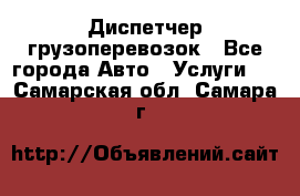 Диспетчер грузоперевозок - Все города Авто » Услуги   . Самарская обл.,Самара г.